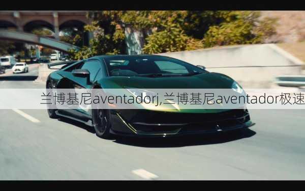 兰博基尼aventadorj,兰博基尼aventador极速