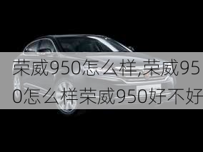 荣威950怎么样,荣威950怎么样荣威950好不好