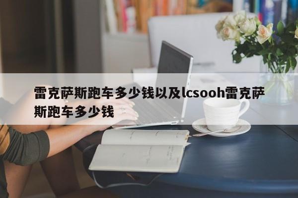 雷克萨斯跑车多少钱以及lcsooh雷克萨斯跑车多少钱