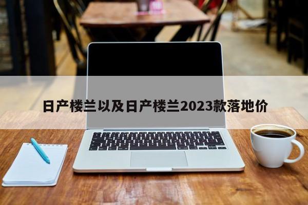 日产楼兰以及日产楼兰2023款落地价