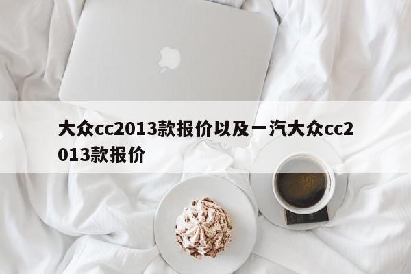 大众cc2013款报价以及一汽大众cc2013款报价-第1张图片-买车指南