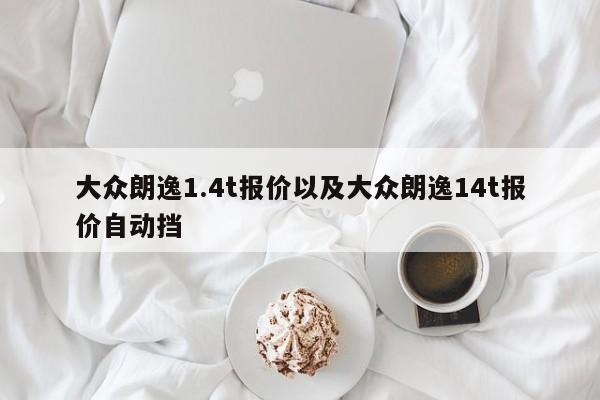 大众朗逸1.4t报价以及大众朗逸14t报价自动挡