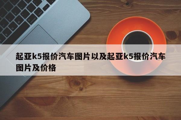 起亚k5报价汽车图片以及起亚k5报价汽车图片及价格-第1张图片-买车指南