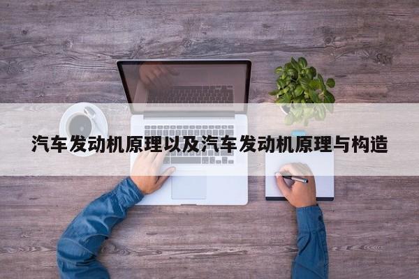 汽车发动机原理以及汽车发动机原理与构造