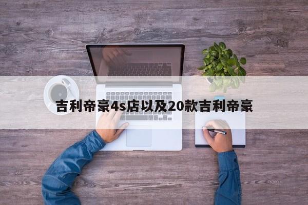 吉利帝豪4s店以及20款吉利帝豪