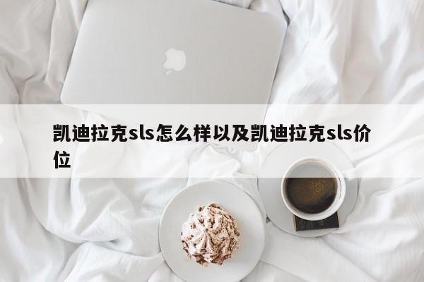 凯迪拉克sls怎么样以及凯迪拉克sls价位