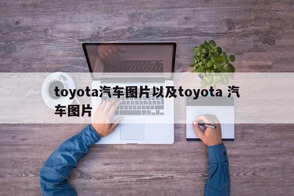 toyota汽车图片以及toyota 汽车图片-第1张图片-买车指南