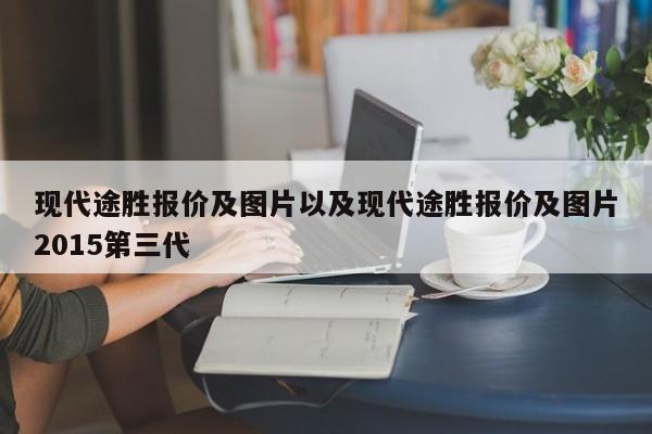 现代途胜报价及图片以及现代途胜报价及图片2015第三代