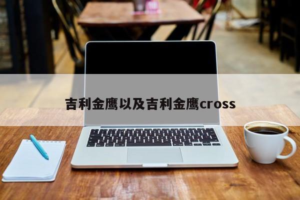 吉利金鹰以及吉利金鹰cross-第1张图片-买车指南